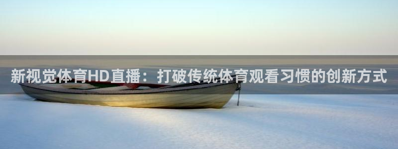 新视觉体育HD直播：打破传统体育观看习惯的创新方式